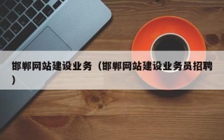 固原邯郸网站建设业务（邯郸网站建设业务员招聘）